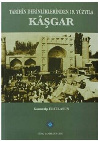 Tarihin Derinliklerinden 19. Yüzyıla Kaşgar - 1