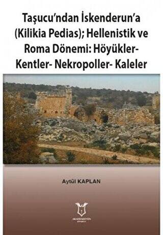 Taşucu’ndan İskenderun’a-Kilikia Pedias-Hellenistik ve Roma Dönemi:Höyükler-Kentler-Nekropoller-Kaleler - 1