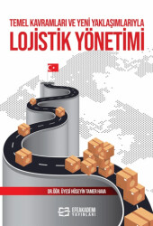 Temel Kavramları ve Yeni Yaklaşımlarıyla Lojistik Yönetimi - Efe Akademi Yayınları