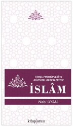 Temel Prensipleri ve Kültürel Değerleriyle İslam - Kitap Arası