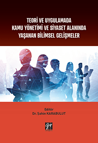 Teori ve Uygulamada Kamu Yönetimi ve Siyaset Alanında Yaşanan Bilimsel Gelişmeler - 1