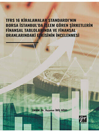 TFRS 16 Kiralamalar Standardı’nın Borsa İstanbul’da İşlem Gören Şirketlerin Finansal Tablolarında ve Finansal Oranlarındaki Etkisinin İncelenmesi - 1