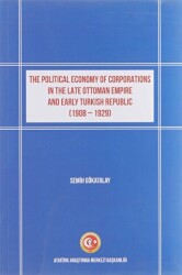 The Political Economy of Corporations in the Late Ottoman Empire and Early Turkish Republic 1908-1929 - 1