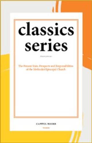 The Present State, Prospects and Responsibilities of the Methodist Episcopal Church - 1