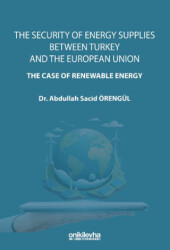 The Security Of Energy Supplies Between Turkey and The European Union - The Case Of Renewable Energy - On İki Levha Yayınları