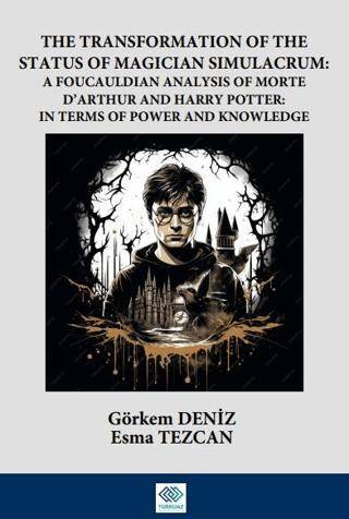 The Transformation Of The Status Of Magician Simulacrum: A FouCauldian Analysis Of Morte D’Arthur and Harry Potter: In Terms Of Power and Knowledge - 1