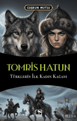 Tomris Hatun Türklerin İlk Kadın Kağanı - Çınaraltı Yayınları