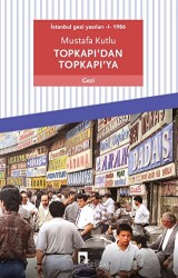 Topkapı’dan Topkapı’ya - İstanbul Gezi Yazıları 1 1986 - 1