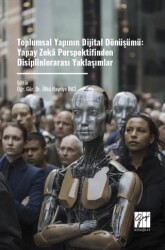 Toplumsal Yapının Dijital Dönüşümü: Yapay Zeka Perspektifinden Disiplinlerarası Yaklaşımlar - Gazi Kitabevi