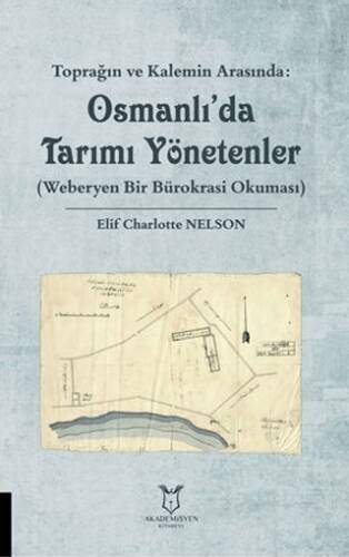 Toprağın ve Kalemin Arasında: Osmanlı`da Tarımı Yönetenler Weberyen Bir Bürokrasi Okuması - 1