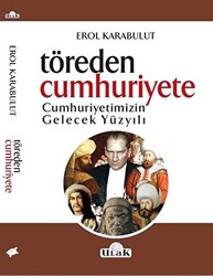 Töreden Cumhuriyete Cumhuriyetimizin Gelecek Yüzyılı - Ulak Yayıncılık