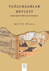 Tuğlukşahlar Devleti Kadim Şehir Delhi’nin Şah Sultanları - 1