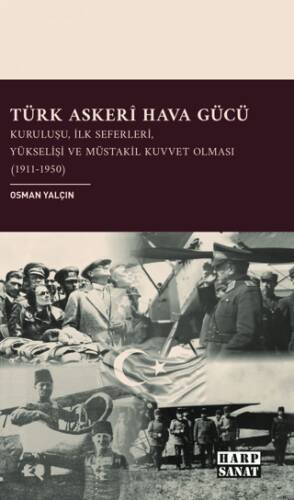 Türk Askeri Hava Gücü: Kuruluşu, İlk Seferleri, Yükselişi ve Müstakil Kuvvet Olması 1911- 1950 - 1