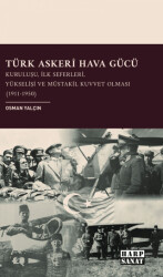 Türk Askeri Hava Gücü: Kuruluşu, İlk Seferleri, Yükselişi ve Müstakil Kuvvet Olması 1911- 1950 - Harp Sanat Yayınları