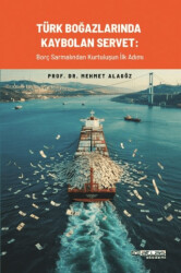 Türk Boğazlarında Kaybolan Servet: Borç Sarmalından Kurtuluşun İlk Adımı - Atlas Akademi