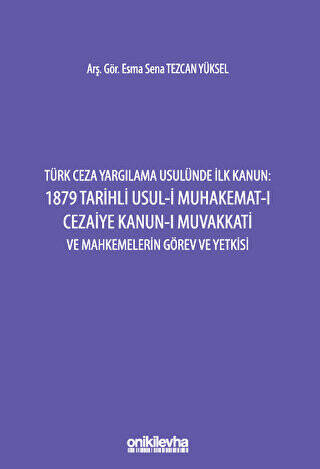 Türk Ceza Yargılama Usulünde İlk Kanun: 1879 Tarihli Usul-i Muhakemat-ı Cezaiye Kanun-ı Muvakkati ve Mahkemelerin Görev ve Yetkisi - 1