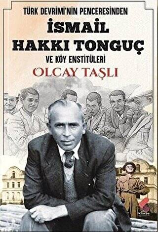 Türk Devrimi`nin Penceresinden İsmail Hakkı Tonguç ve Köy Enstitüleri - 1