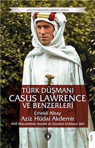 Unutturmadıklarımız Serisi - Türk Düşmanı Casus Lawrence ve Benzerleri - 1