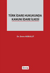 Türk İdare Hukukunda Kanuni İdare İlkesi - Beta Yayınevi