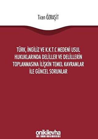 Türk, İngiliz ve K.K.T.C Medeni Usul Hukuklarında Deliller ve Delillerin Toplanmasına İlişkin Temel Kavramlar ile Güncel Sorunlar - 1