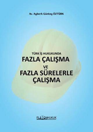 Türk İş HukukundaFazla Çalışma ve Fazla Sürelerle Çalışma - 1