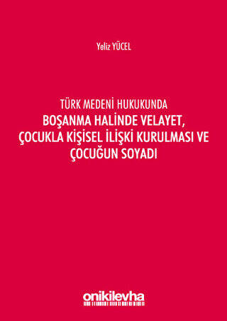 Türk Medeni Hukukunda Boşanma Halinde Velayet, Çocukla Kişisel İlişki Kurulması ve Çocuğun Soyadı - 1