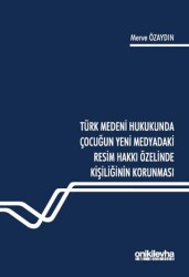 Türk Medeni Hukukunda Çocuğun Yeni Medyadaki Resim Hakkı Özelinde Kişiliğinin Korunması - On İki Levha Yayınları