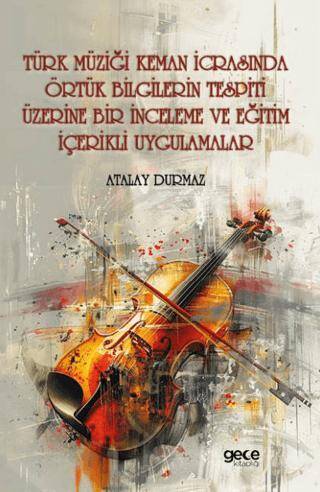 Türk Müziği Keman İcrasında Örtük Bilgilerin Tespiti Üzerine Bir İnceleme ve Eğitim İçerikli Uygulamalar - 1