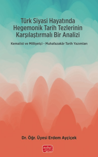 Türk Siyasi Hayatında Hegemonik Tarih Tezlerinin Karşılaştırmalı Bir Analizi - 1