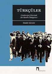 Türkçüler - Cumhuriyet Devrinde Bir İdealin Takipçileri - 1