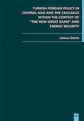 Turkish Foreign Policy in Central Asia and The Caucasus Within The Context of The New Great Game and Energy Security - 1