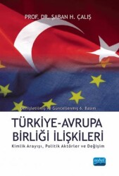 Türkiye Avrupa Birliği İlişkileri - Kimlik Arayışı Politik Aktörler ve Değişim - Nobel Akademik Yayıncılık