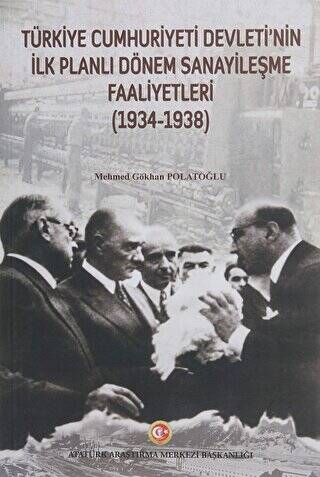 Türkiye Cumhuriyeti Devleti`nin İlk Planlı Dönem Sanayileşme Faaliyetleri 1934-1938 - 1