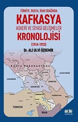 Türkiye Rusya İran Odağında Kafkasya Askeri ve Siyasi Gelişmeler Kronolojisi 1914 - 1923 - 1