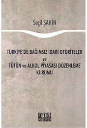 Türkiye`de Bağımsız İdari Otoriteler ve Tütün ve Alkol Piyasası Düzenleme Kurumu - 1