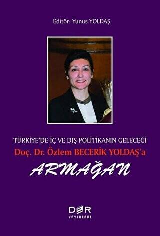 Türkiye’de İç ve Dış Politikanın Geleçeği Doç. Dr. Özlem Becerik Yoldaş’a Armağan - 1
