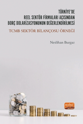 Türkiye`de Reel Sektör Firmaları Açısından Borç Dolarizasyonunun Değerlendirilmesi: TCMB Sektör Bilançosu Örneği - Nobel Bilimsel Eserler