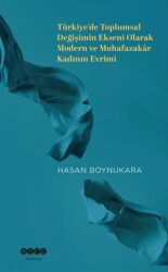 Türkiye’de Toplumsal Değişimin Ekseni Olarak Modern ve Muhafazakar Kadının Evrimi - Hece Yayınları