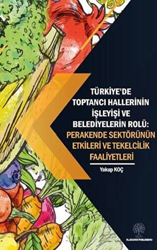 Türkiye’de Toptancı Hallerinin İşleyişi ve Belediyelerin Rolü - Perakende Sektörünün Etkileri Ve Tekelcilik Faaliyetleri - 1