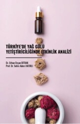Türkiye’de Yağ Gülü Yetiştiriciliğinde Etkinlik Analizi - Gazi Kitabevi