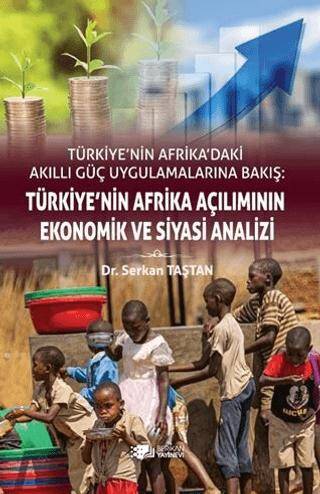 Türkiye’nin Afrika`daki Akıllı Güç Uygulamalarına Bakış: Türkiye’nin Afrika Açılımının Ekonomik ve Siyasi Analizi - 1