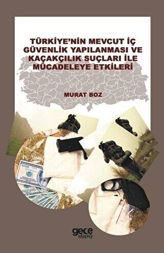 Türkiye`nin Mevcut İç Güvenlik Yapılanması ve Kaçakçılık Suçları ile Mücadeleye Etkileri - 1