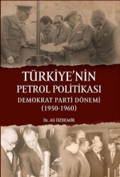 Türkiye`nin Petrol Politikası: Demokrat Parti Dönemi 1950 - 1960 - Paradigma Akademi Yayınları