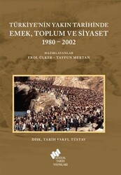 Türkiye`nin Yakın Tarihinde Emek Toplum ve Siyaset 1980-2002 - 1