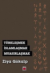 Türkleşmek, İslamlaşmak, Muasırlaşmak - 1