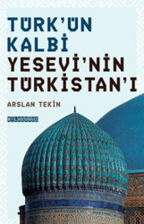 Türk`ün Kalbi Yesevi`nin Türkistan`ı - Bilgeoğuz Yayınları