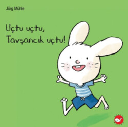 Uçtu Uçtu, Tavşancık Uçtu! - Beyaz Balina Yayınları
