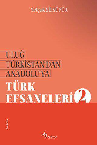 Uluğ Türkistan’dan Anadolu’ya Türk Efsaneleri - 2 - 1