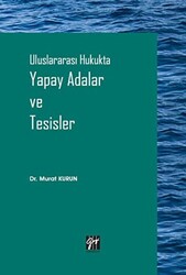 Uluslararası Hukukta Yapay Adalar ve Tesisler - Gazi Kitabevi