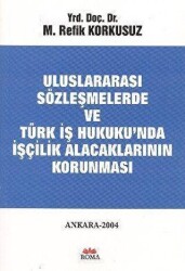 Uluslararası Sözleşmelerde ve Türk İş Hukuku’nda İşçilik Alacaklarının Korunması - 1